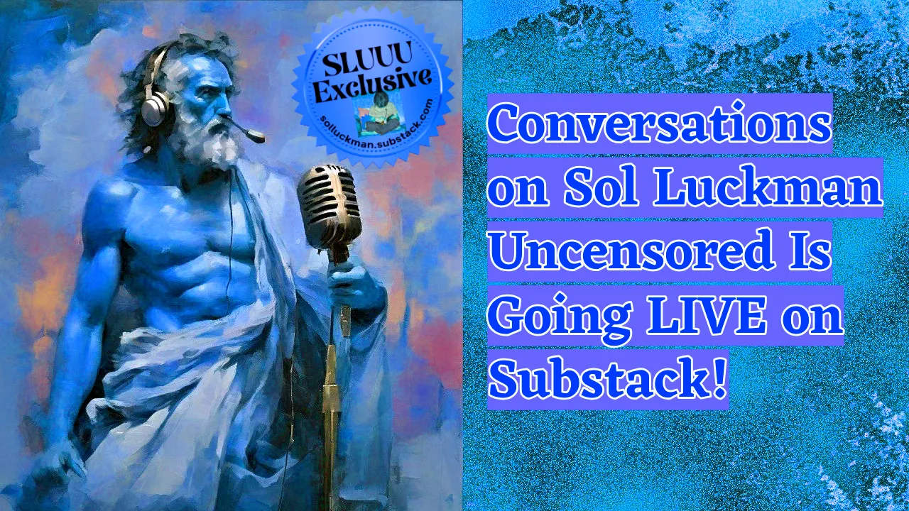 Conversations on Sol Luckman Uncensored