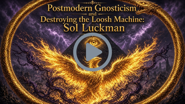 Postmodern Gnosticism and Destroying the Loosh Machine