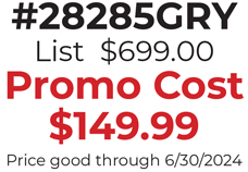 #28285GRY  List  $699.00 Promo Cost $149.99 Price good through 6/30/2024