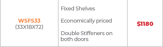 WSFS33 (33x18x72)	Fixed Shelves  Economically priced  Double Stiffeners on both doors	$1180