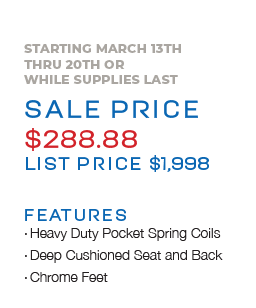 Starting March 13th thru 20th or while supplies last Sale price $288.88 List Price $1,998