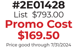 #2E01428  List  $793.00 Promo Cost $169.50 Price good through 7/31/2024