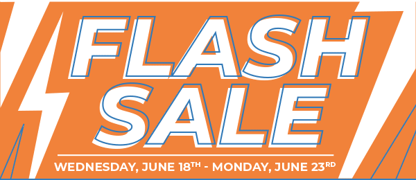 Flash Sale Wednesday, JUNE 18th - Monday, JUNE 23rd