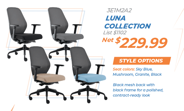 3E1M2A2 Luna  Collection  List $1102 Net $229.99 Style Options Seat colors: Sky Blue, Mushroom, Granite, Black  Black mesh back with black frame for a polished, contract-ready look