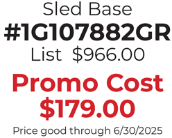 Sled Base #1G107882GR List  $966.00  Promo Cost $179.00 Price good through 6/30/2025