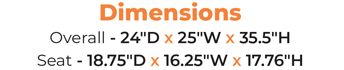 Dimensions Spider & Sled Base - 24″D x 25″W x 35.5″H Seat - 18.75″D x 16.25″W x 17.76″H