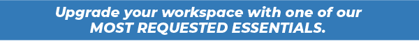 Upgrade your workspace with one of our  most requested essentials.