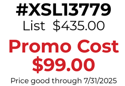 #XSL13779 List  $435.00  Promo Cost $99.00 Price good through 7/31/2025