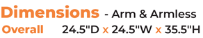 Dimensions - Arm & Armless 	Overall   	24.5″D x 24.5″W x 35.5″H