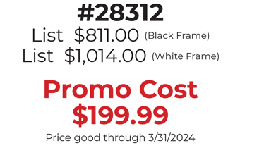 #28312  List  $811.00 (Black Frame) List  $1,014.00 (White Frame)