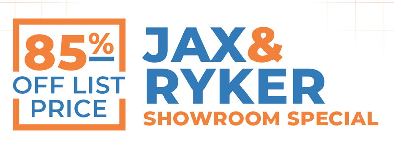 85% Off List Price | Jax & Ryker Showroom Special