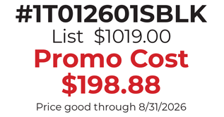 #1T012601SBLK List  $1019.00 Promo Cost $198.88 Price good through 8/31/2026