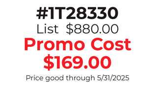 #1T28330  List  $880.00 Promo Cost $169.00 Price good through 5/31/2025