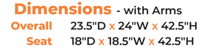 Dimensions - with Arms Overall   23.5″D x 24″W x 42.5″H Seat   18″D x 18.5″W x 42.5″H