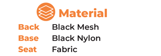 Material  Back Black Mesh 	Base Black Nylon 	Seat Fabric