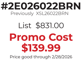 #2E026022BRN Previously  XSL26022BRN  List  $831.00  Promo Cost $139.99 Price good through 2/28/2026