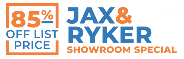 85% Off List Price | Jax & Ryker Showroom Special