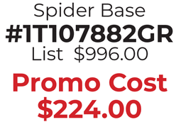 Spider Base #1T107882GR List  $996.00  Promo Cost $224.00