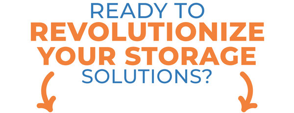 READY TO  REVOLUTIONIZE YOUR STORAGE SOLUTIONS?