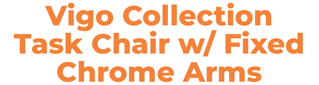 Vigo Collection  Task Chair w/ Fixed Chrome Arms