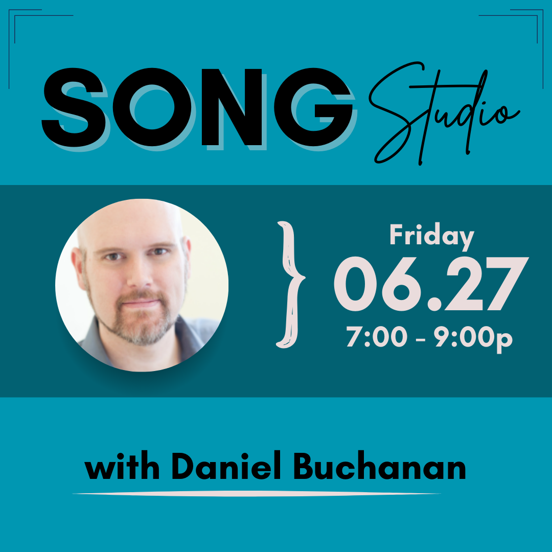 Song Studio Friday June 27th from 7-9p, taught by Daniel Buchanan