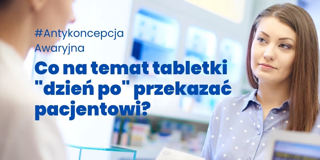 ABC antykoncepcji awaryjnej. Co na temat tabletki “dzień po“ przekazać pacjentowi?