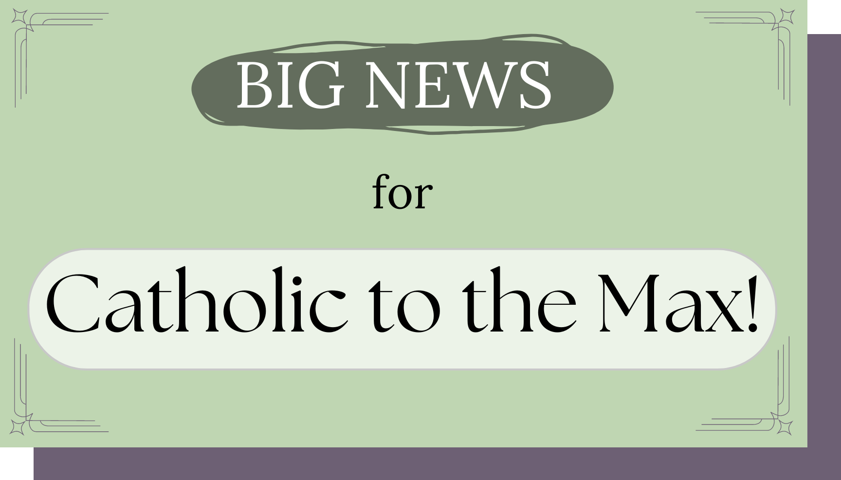 BIG NEWS for Catholic to the Max!