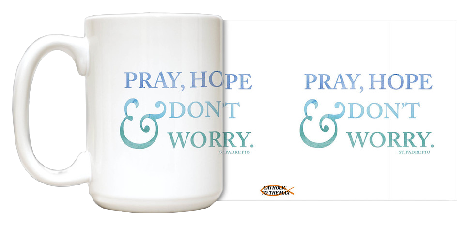 “Pray, Hope & Don't Worry“ St. Padre Pio Quote Mug