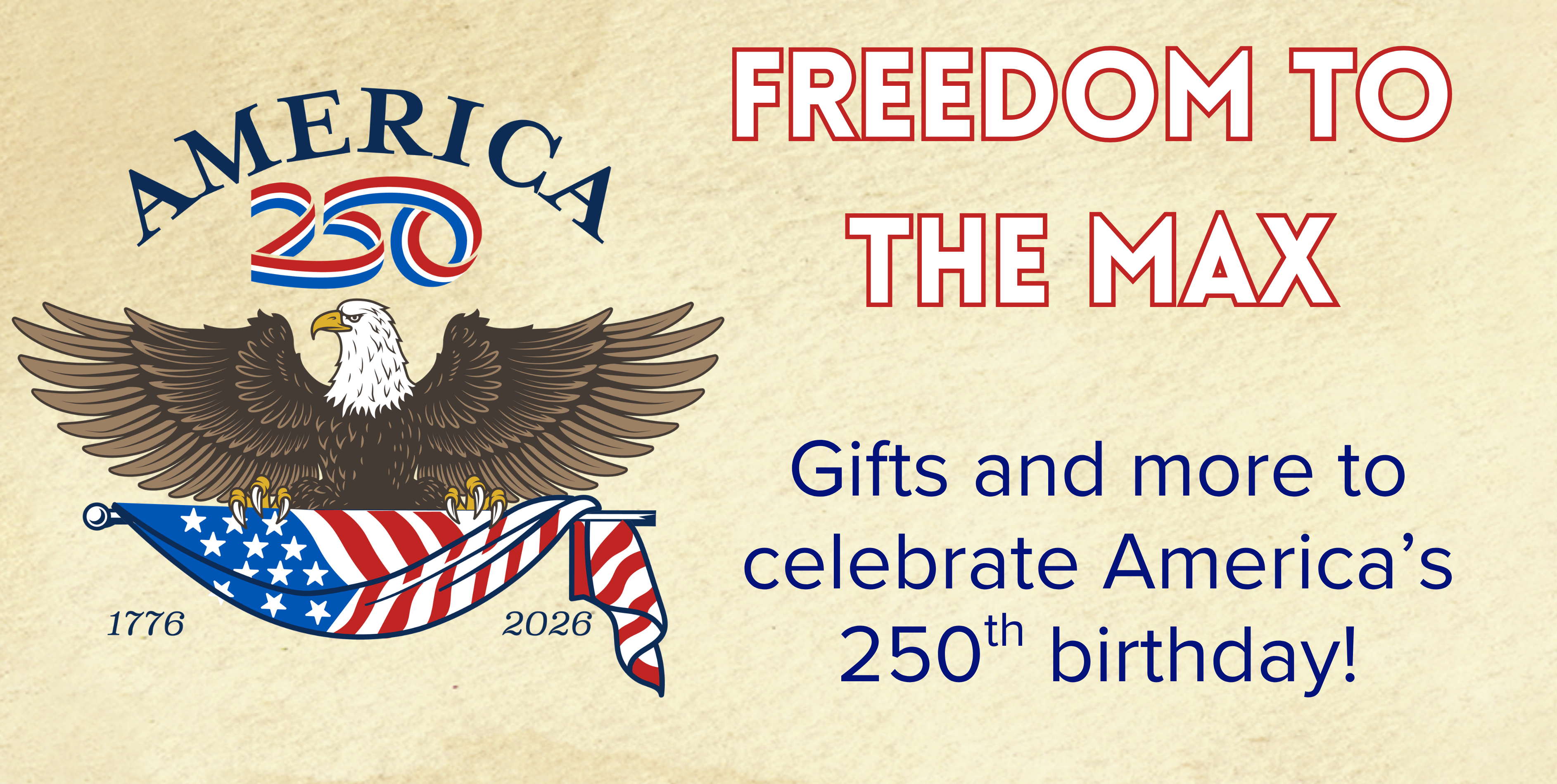 Freedom to the Max - Gifts to celebrate America's 250th birthday!