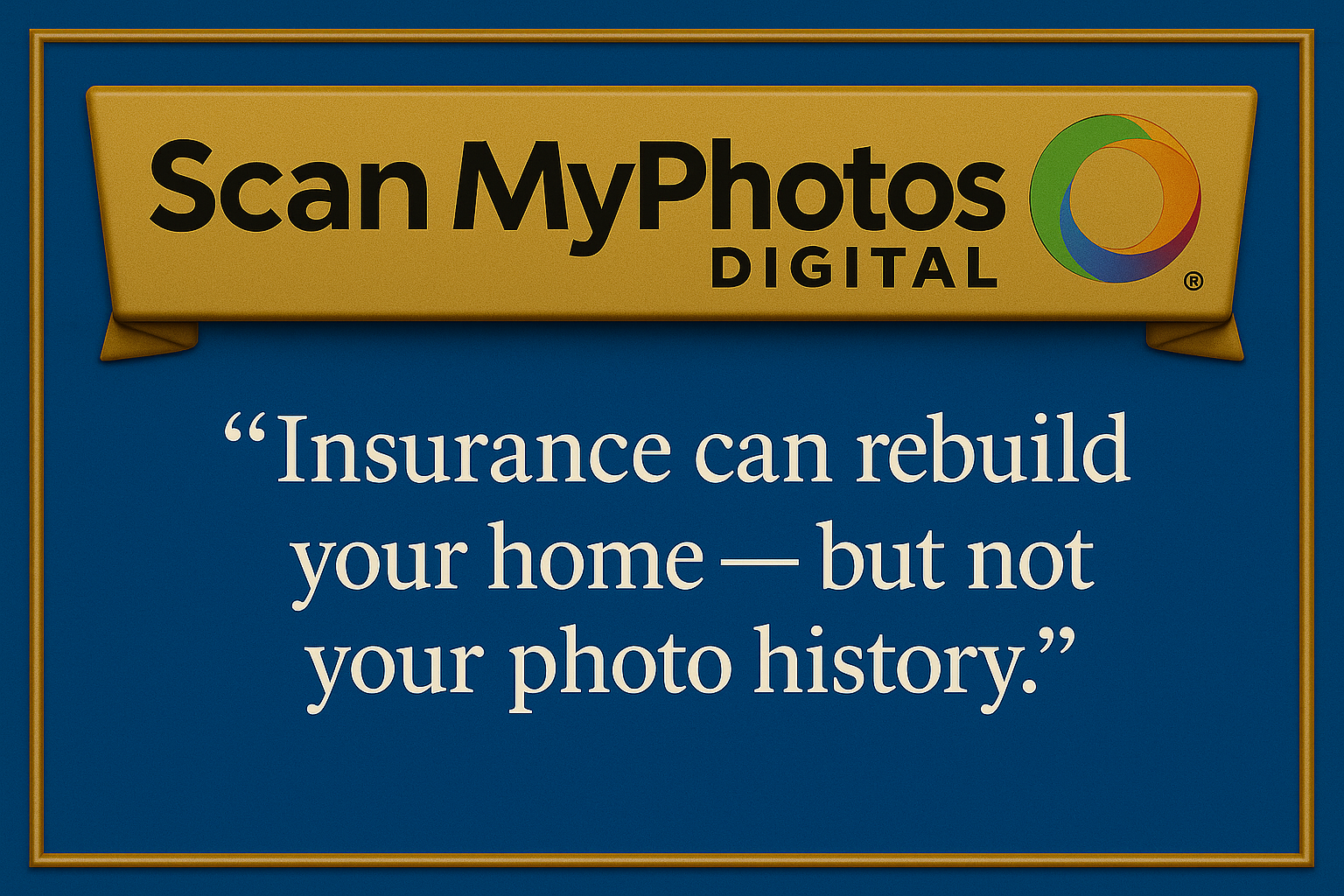 Insurance can't cover ruined photos. Only digitizing can protect them.