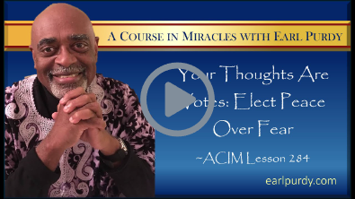 Your Thoughts Are Votes: Elect Peace Over Fear | ACIM Lesson 284 |  Earl Purdy