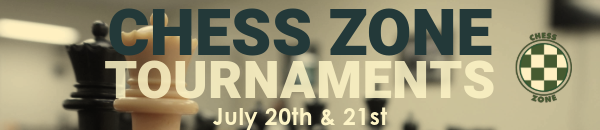 Chess Zone Tournament July 20th & 21st.