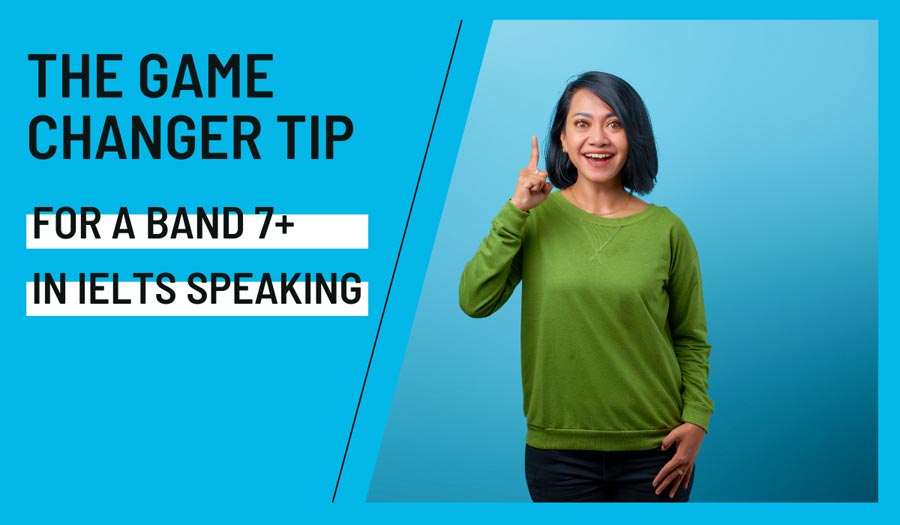 The Game Changer Tip for a Band 7+ in IELTS Speaking