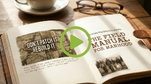The Field Manual for Manhood: Stop Patching, Start Rebuilding