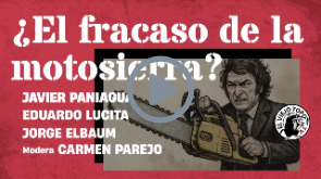 ¿El fracaso de la motosierra? -  La Mesa de El Viejo Topo