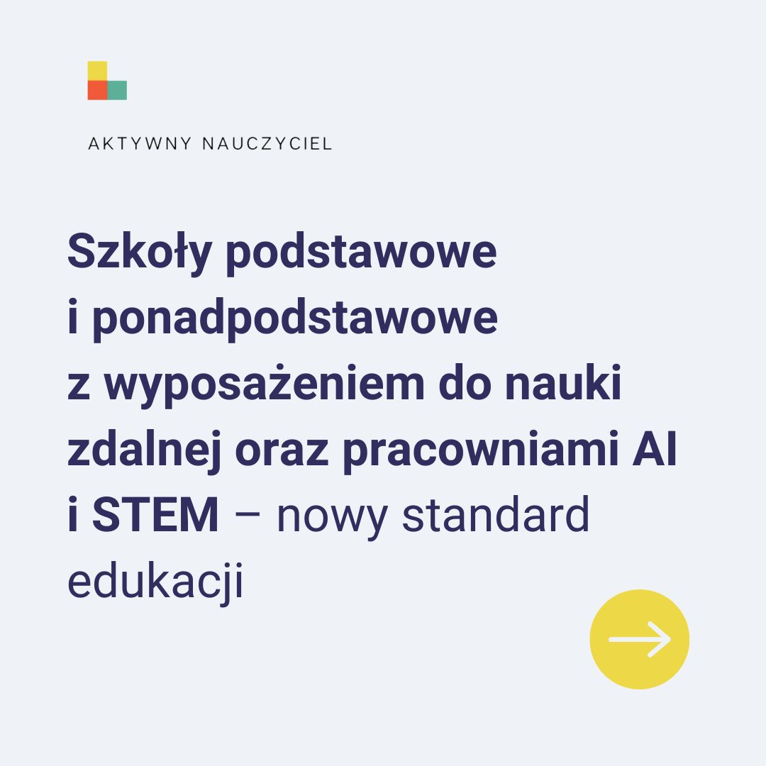 Szkoły podstawowe i ponadpodstawowe  z wyposażeniem do nauki zdalnej oraz pracowniami AI i STEM – nowy standard edukacji