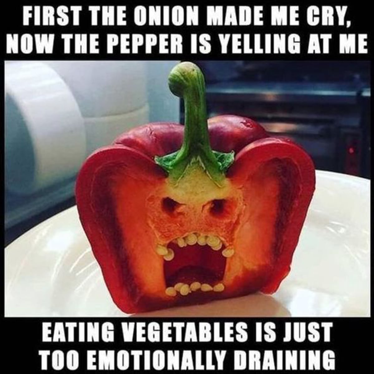 First the onion made me cry, now the pepper is yelling at me. Eating vegetables is just too emotionally draining.
