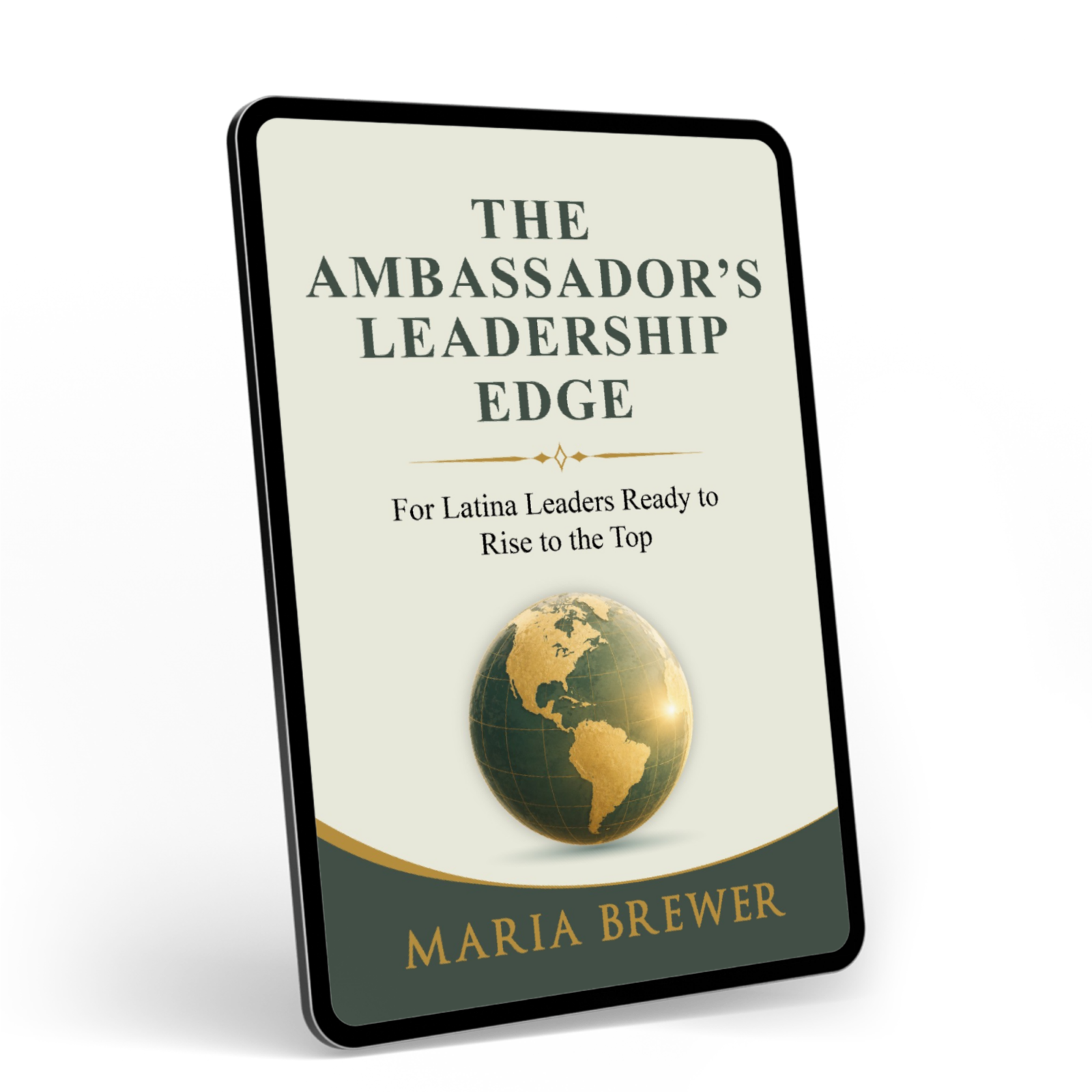 Book cover for "The Ambassador's Leadership Edge" by Maria Brewer, featuring a golden globe on a dark blue-green background with gold floral motifs and subtitle text "Power, Presence, and Purpose" and "Latina Leaders Ascend with Authentic Authority."