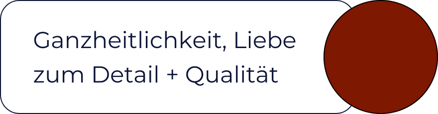 Werte 5: Ganzheitlichkeit, Liebe zum Detail + Qualität