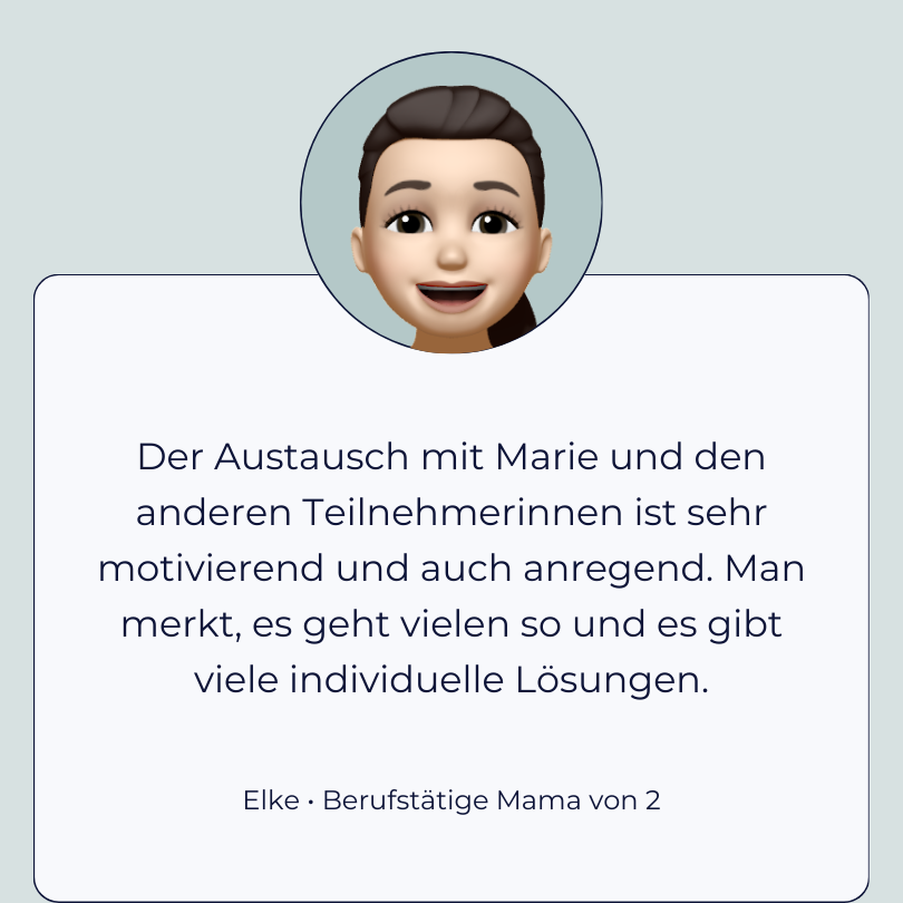 Testimonial Elke “Der Austausch mit Marie und den anderen Teilnehmerinnen ist sehr motivierend und auch anregend. Man merkt, es geht vielen so und es gibt viele individuelle Lösungen.”