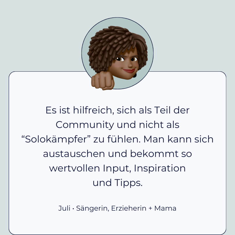 Testimonial Juli, Sängerin, Erzieherin und Mama: “Es ist hilfreich, sich als Teil der Community und nicht als “Solokämpfer” zu fühlen. Man kann sich austauschen und bekommt so wertvollen Input, Inspiration und Tipps.”