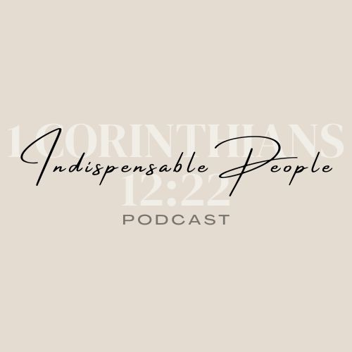 Indispensable People Podcast 1 Corinthians 12:22