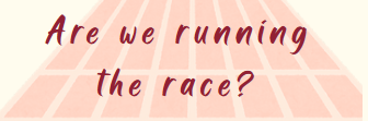 Are we running the race?