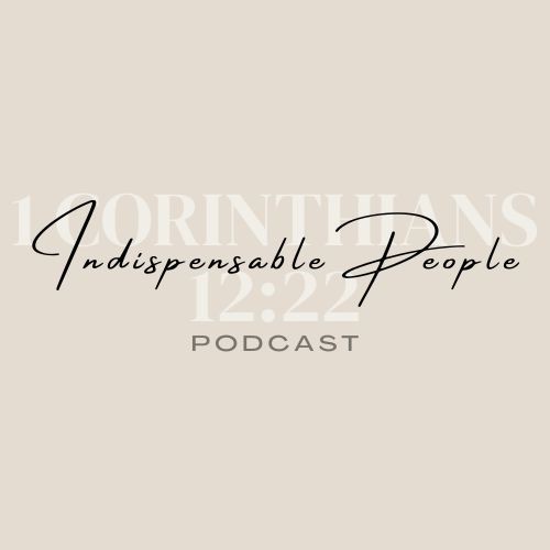 1 CORINTHIANS 12:22 Indispensable People PODCAST