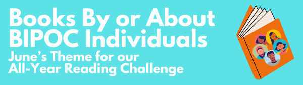 Books By or About BIPOC Individuals: June's Theme for our All-Year Reading Challenge
