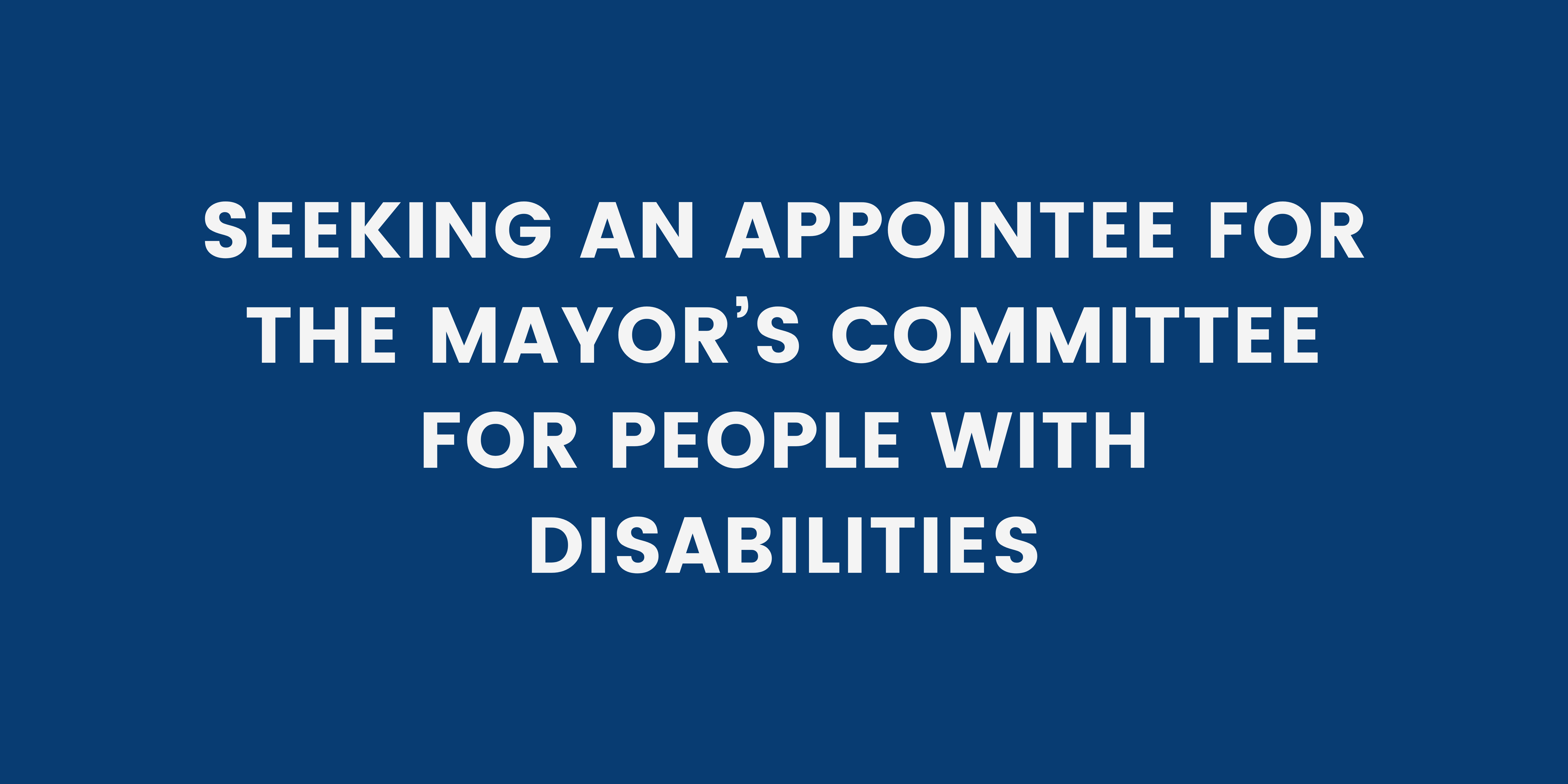 seeking an appointee for the mayor's committee for people with disabilities