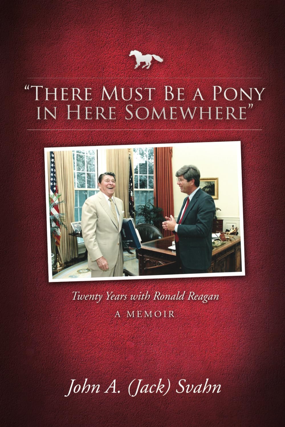 There Must Be a Pony in Here Somewhere“: Twenty Years With Ronald Reagan - A Memoir