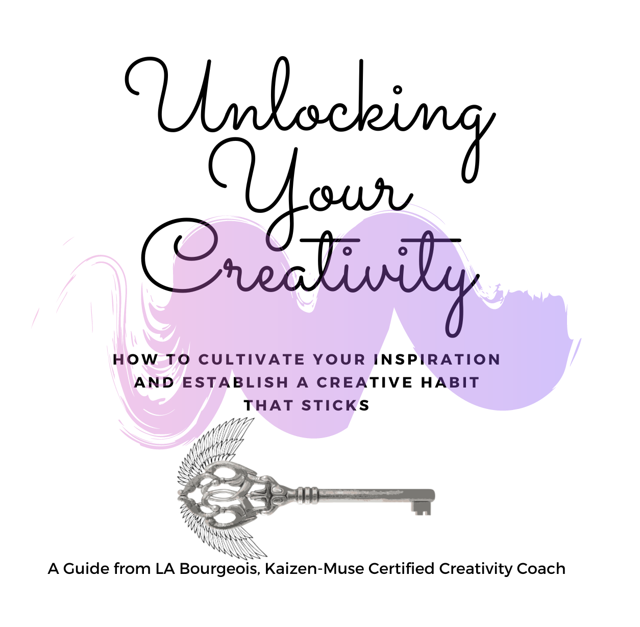 Unlock Your Creativity: How to cultivate your inspiration and establish a creative habit that sticks by LA Bourgeois