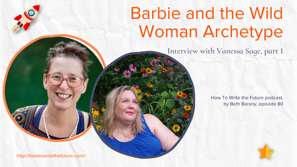 Barbie and the Wild Woman Archetype, Interview with Vanessa Sage, part 1, HOW TO WRITE THE FUTURE PODCAST