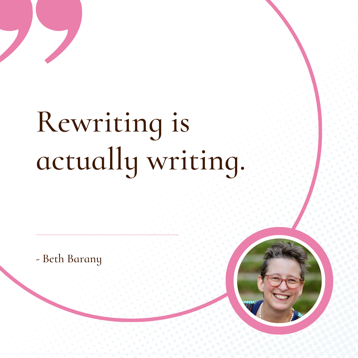 Rewriting is actually writing.-Beth Barany
